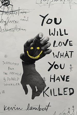 You Will Love What You Have Killed was Kevin Lambert’s first novel