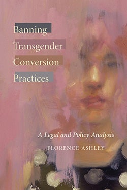 Banning Transgender Conversion Practices: A Legal and Policy Analysis